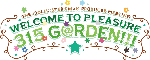 THE IDOLM@STER SideM PRODUCER MEETING WELCOME TO PLEASURE 315 G@RDEN!!!